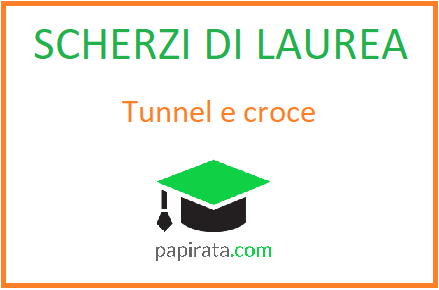 Scherzi di Laurea: tunnel e croce